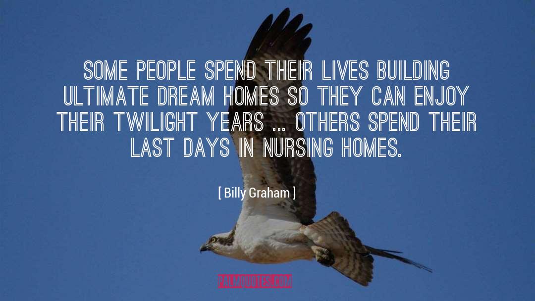 Nursing Homes quotes by Billy Graham