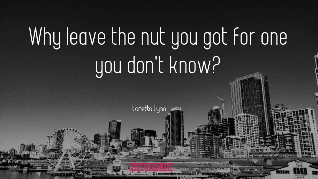 Nut quotes by Loretta Lynn