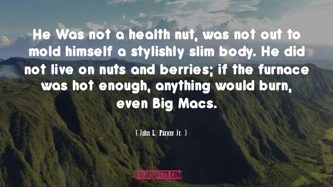 Nuts quotes by John L. Parker Jr.