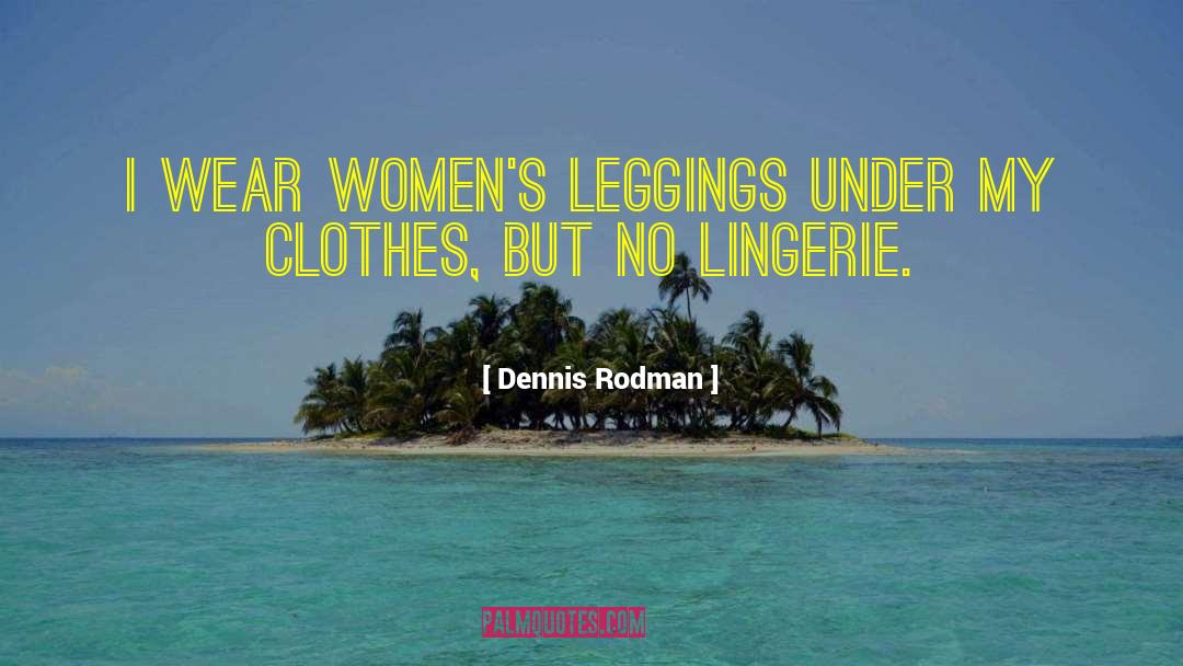 Nylora Leggings quotes by Dennis Rodman