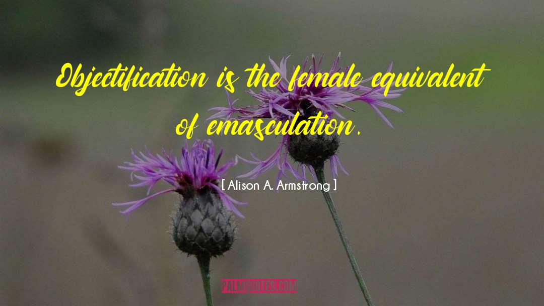 Objectification quotes by Alison A. Armstrong