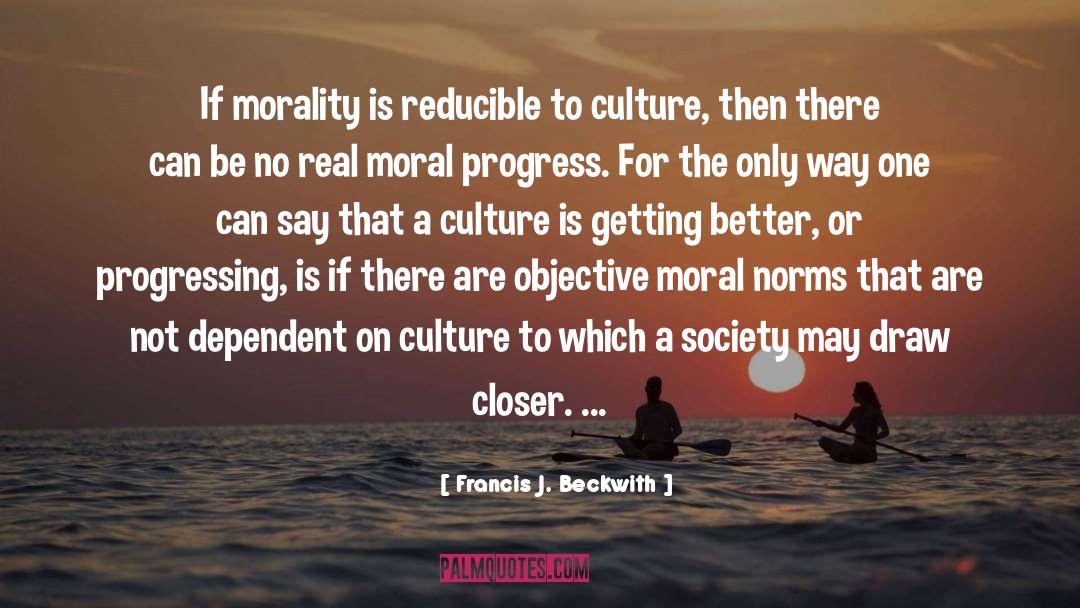 Objective Moral Values quotes by Francis J. Beckwith