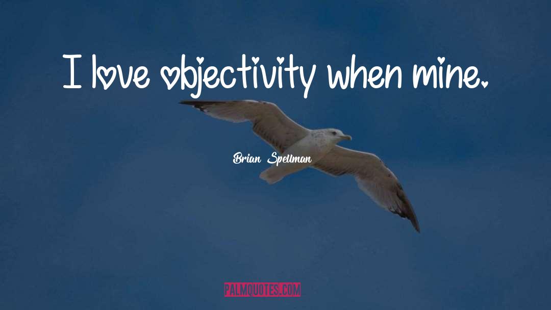 Objectivity Subjectivity quotes by Brian Spellman