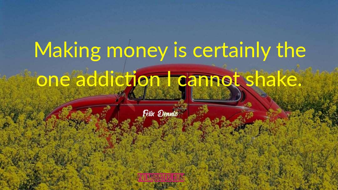 Obsessing Over Money quotes by Felix Dennis