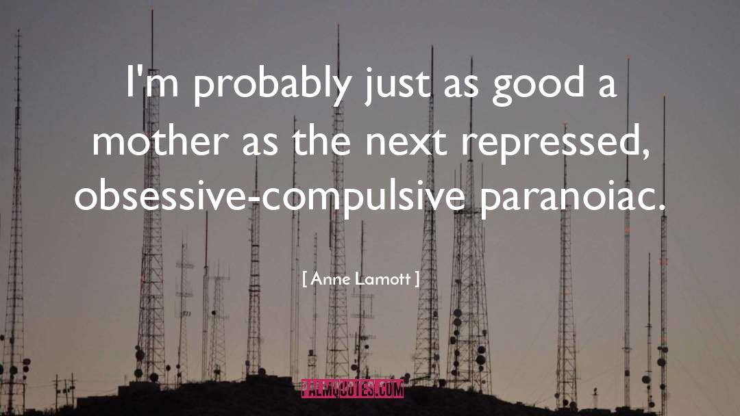 Obsessive Compulsive Disorder quotes by Anne Lamott