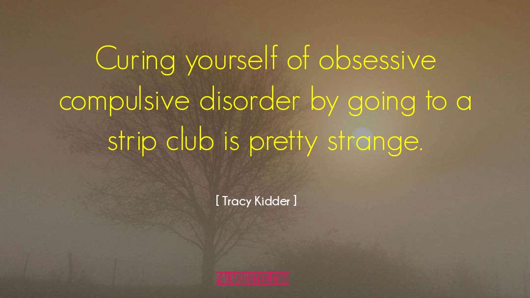Obsessive Compulsive Disorder quotes by Tracy Kidder