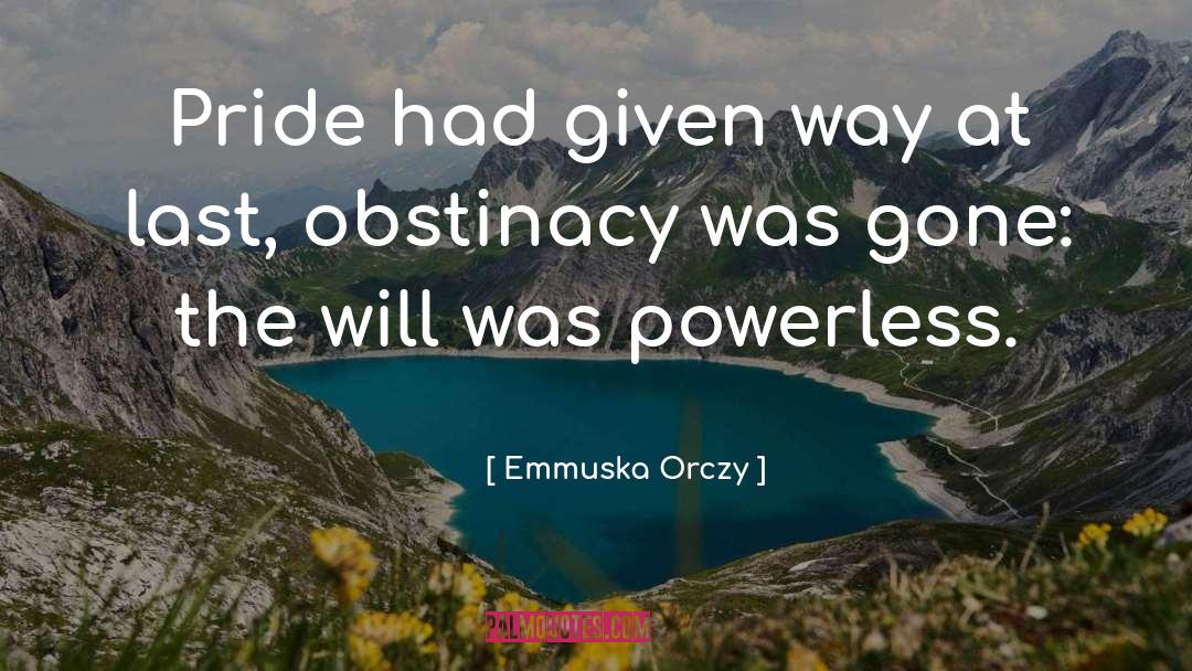 Obstinacy quotes by Emmuska Orczy