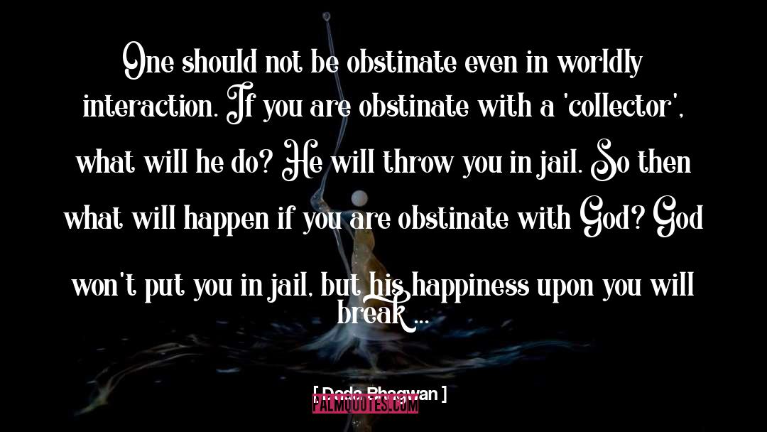 Obstinacy quotes by Dada Bhagwan