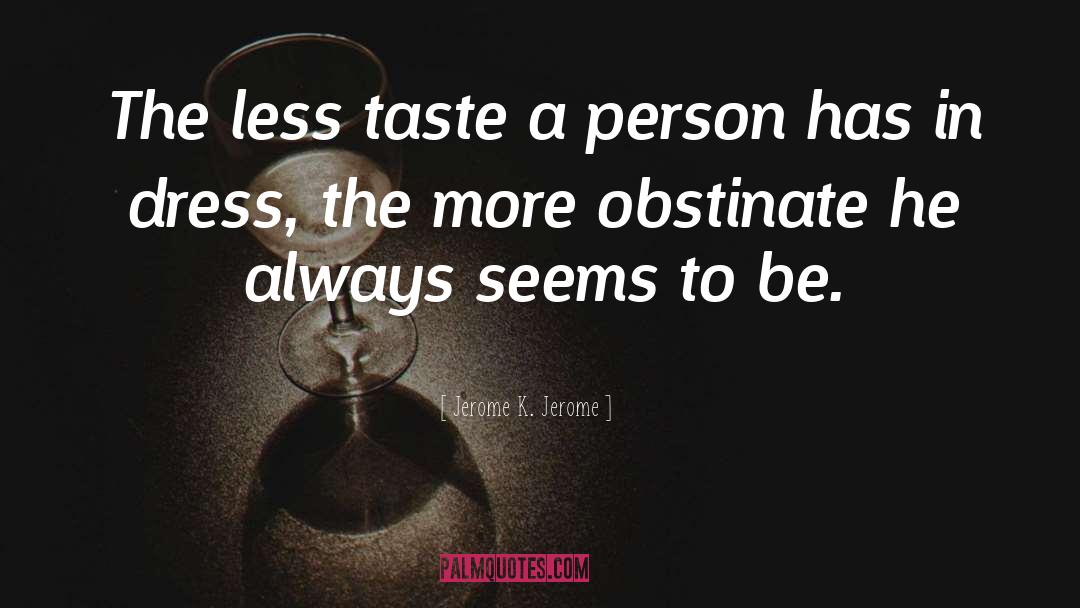 Obstinate quotes by Jerome K. Jerome