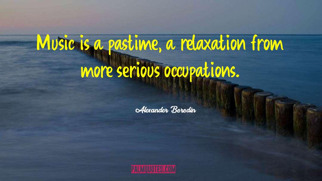 Occupations quotes by Alexander Borodin