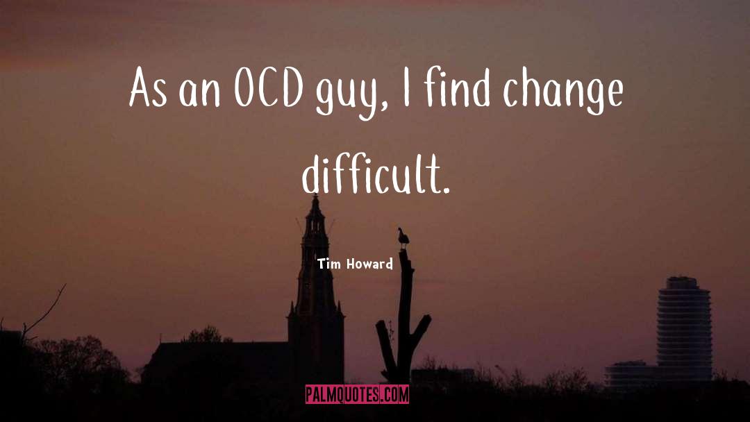 Ocd quotes by Tim Howard