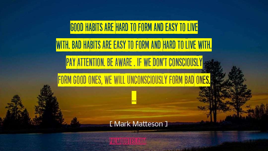 Of Good Habits And Bad Habits quotes by Mark Matteson