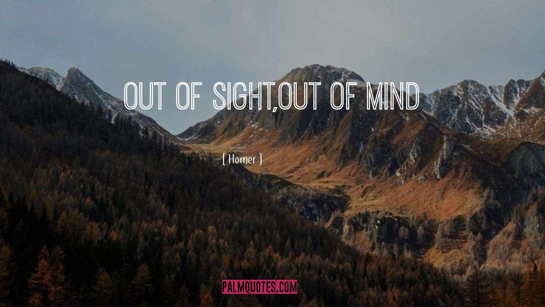 Of Sight Out Of Mind quotes by Homer