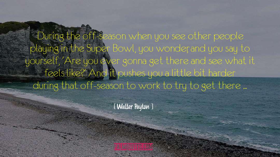 Off Season quotes by Walter Payton