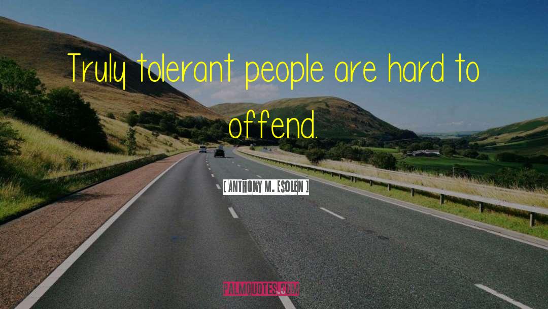 Offend quotes by Anthony M. Esolen