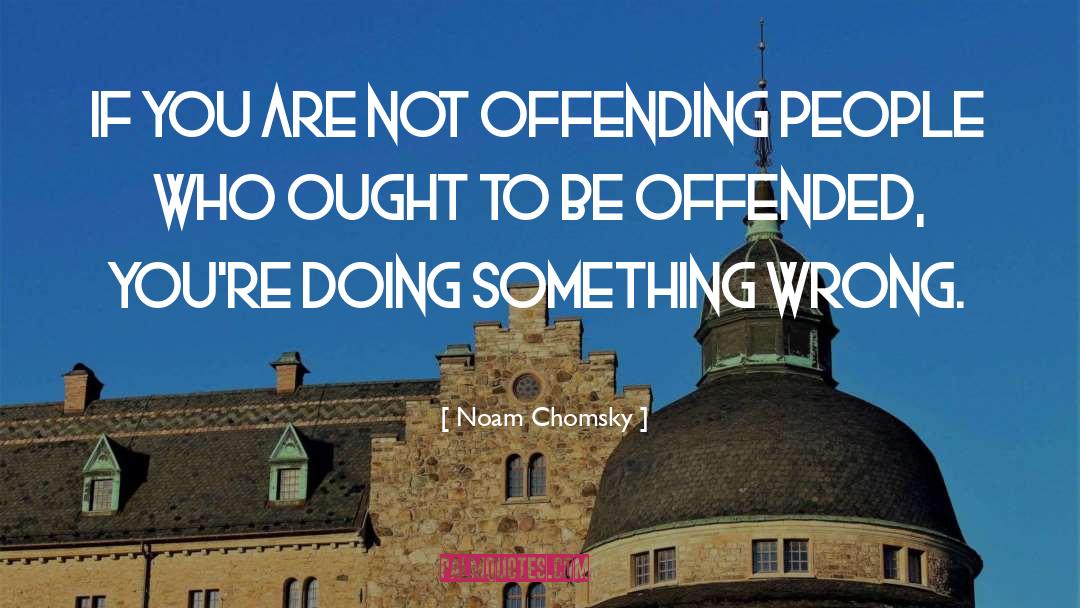 Offended You quotes by Noam Chomsky