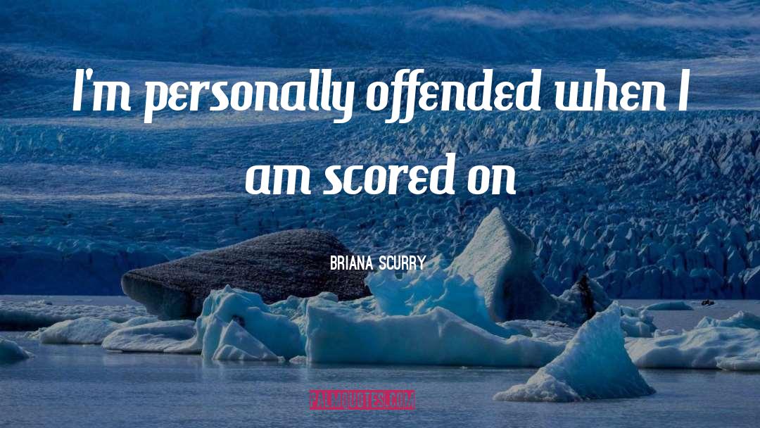 Offended You quotes by Briana Scurry