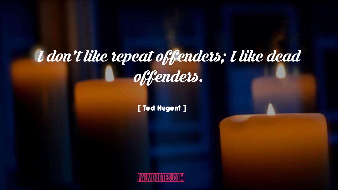 Offenders quotes by Ted Nugent