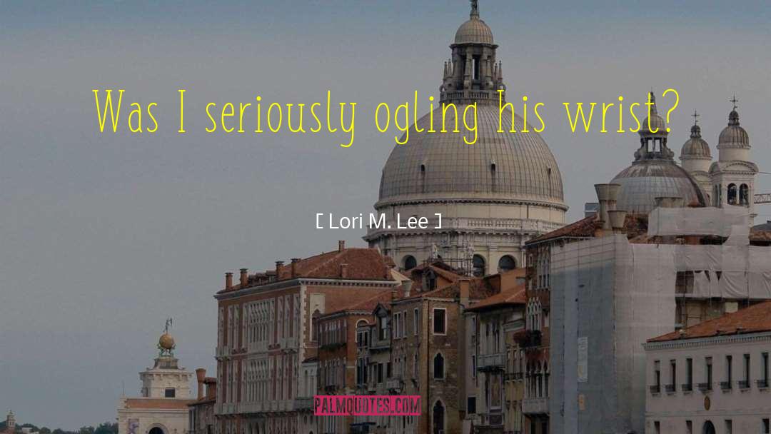 Ogling quotes by Lori M. Lee