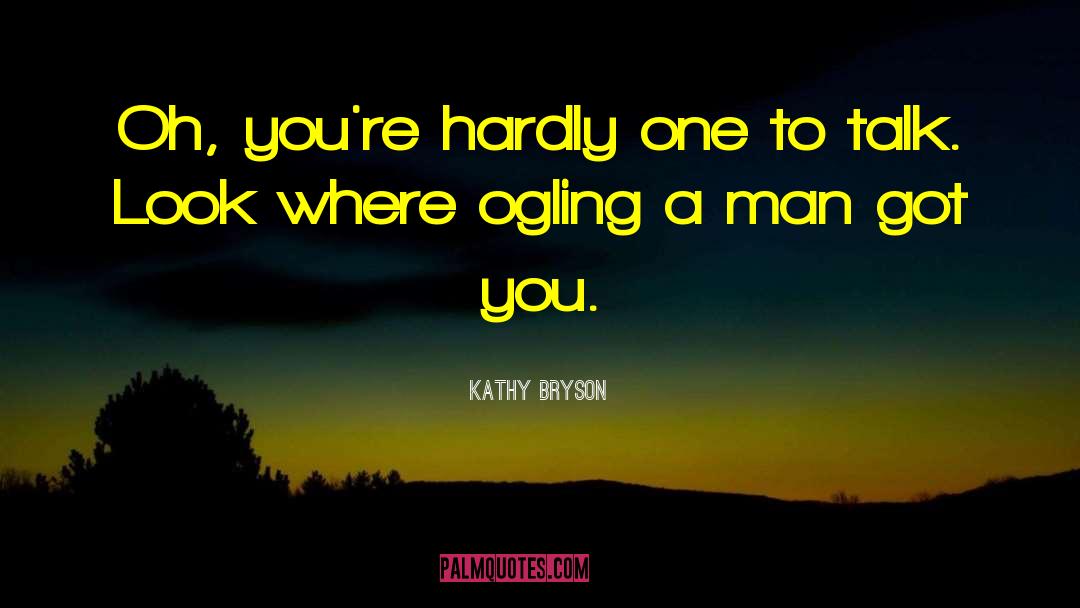 Ogling quotes by Kathy Bryson