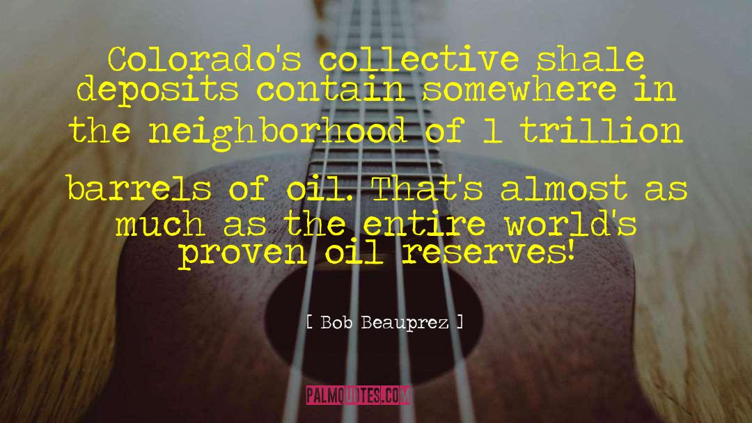 Oil Reserves quotes by Bob Beauprez