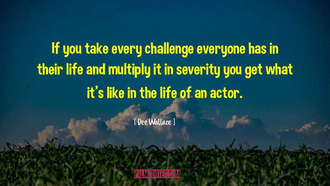 Oivercoming Life Challenges quotes by Dee Wallace