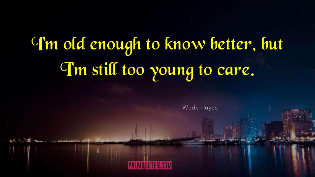Old Enough To Know Better quotes by Wade Hayes