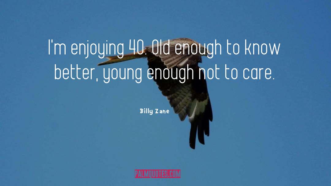 Old Enough To Know Better quotes by Billy Zane