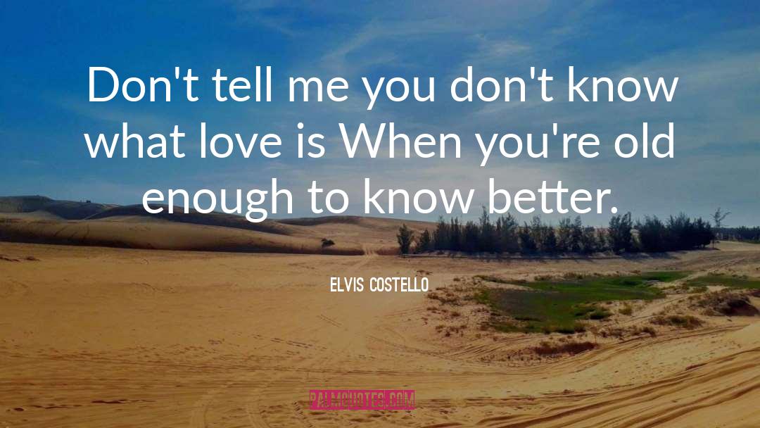 Old Enough To Know Better quotes by Elvis Costello