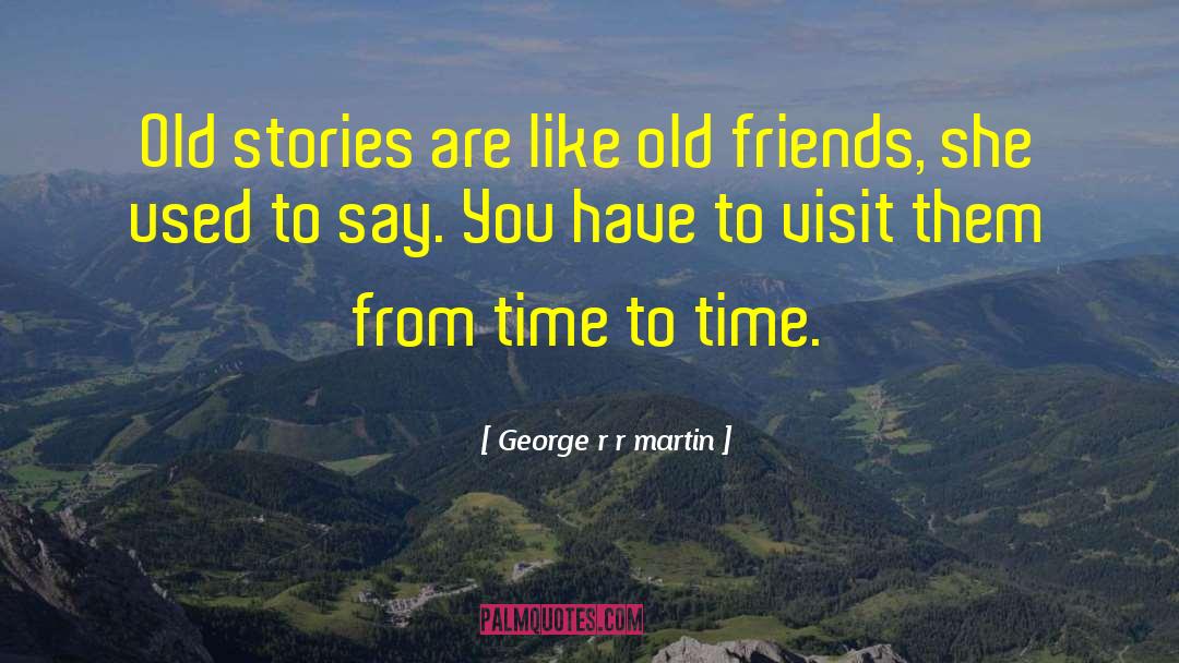 Old Friends Visit quotes by George R R Martin