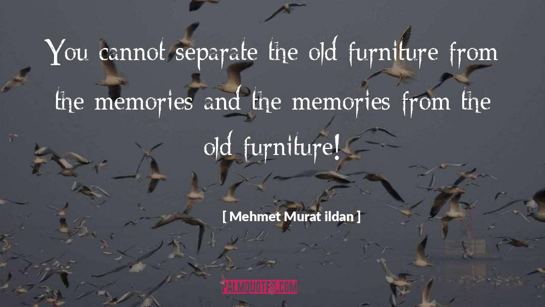 Old Furniture quotes by Mehmet Murat Ildan