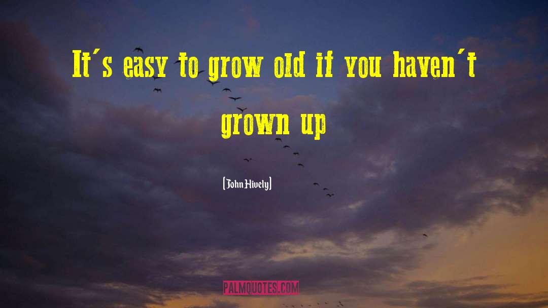 Old Growing quotes by John Hively