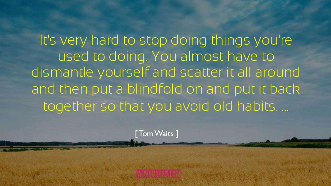 Old Habits quotes by Tom Waits