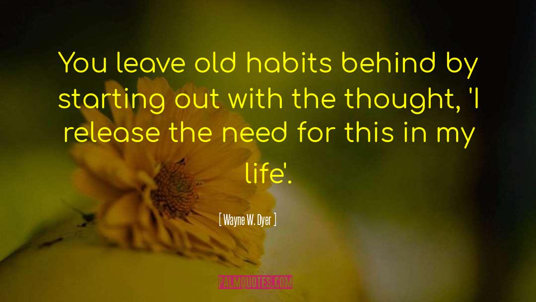 Old Habits quotes by Wayne W. Dyer