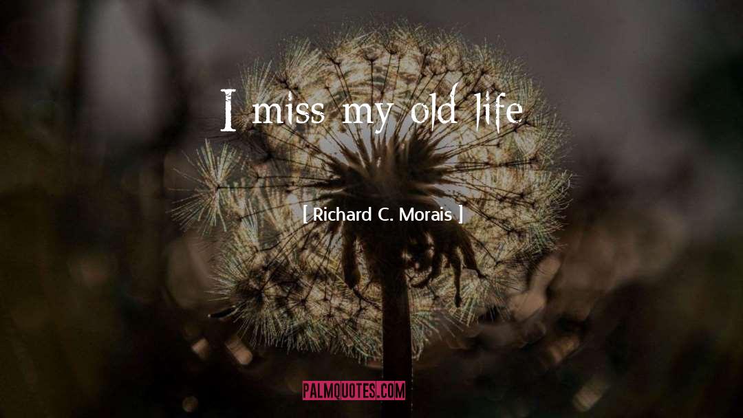 Old Life quotes by Richard C. Morais