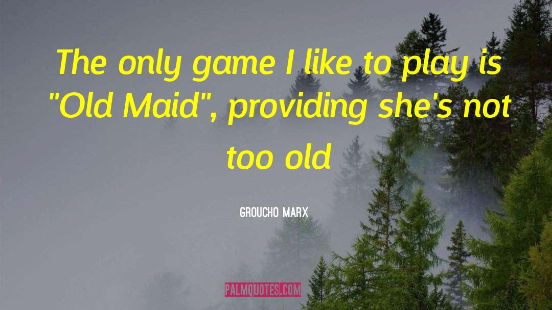 Old Maid quotes by Groucho Marx