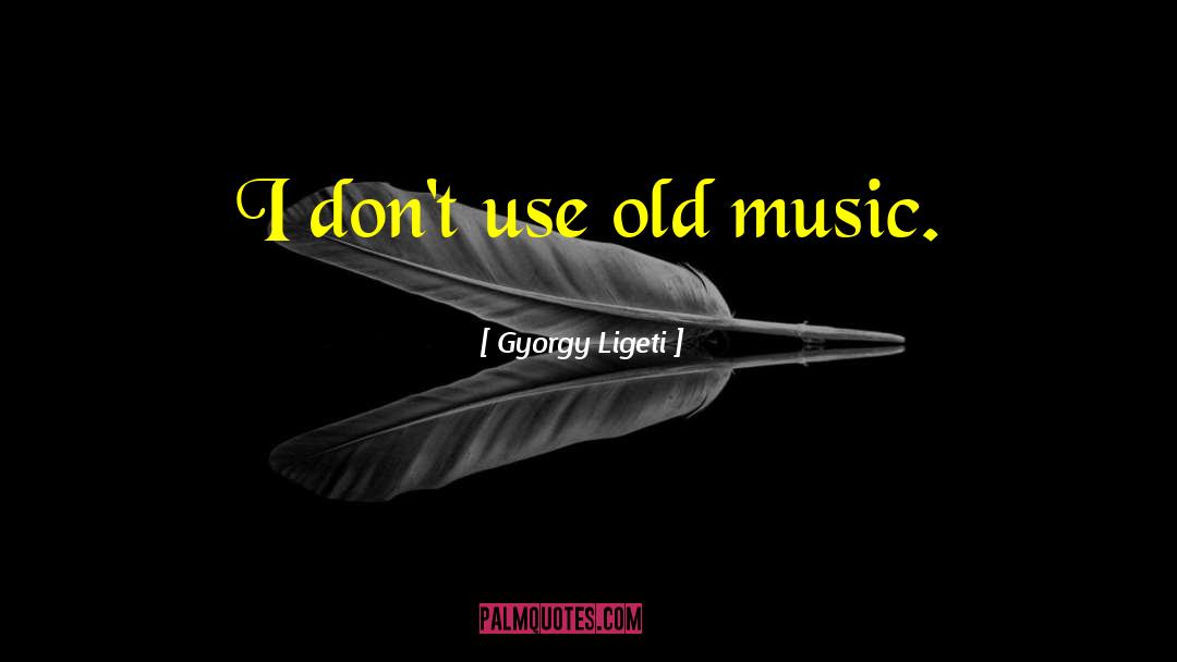 Old Music quotes by Gyorgy Ligeti