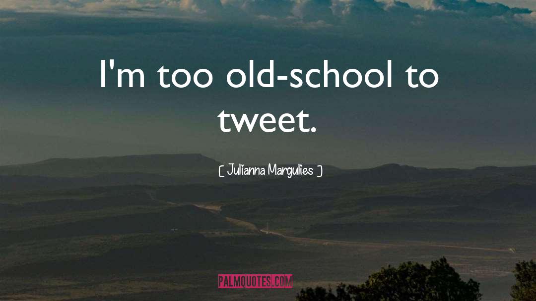 Old School quotes by Julianna Margulies