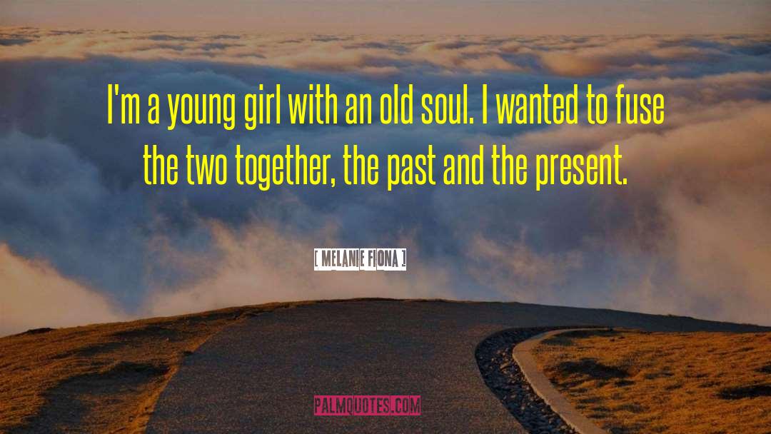 Old Soul quotes by Melanie Fiona