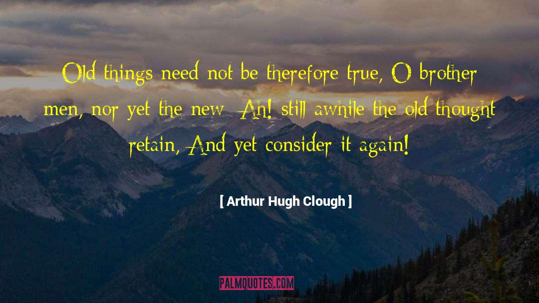 Old Things quotes by Arthur Hugh Clough