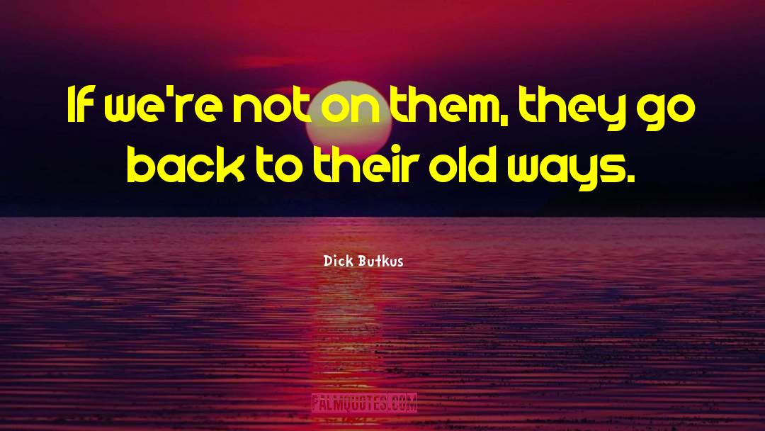 Old Ways quotes by Dick Butkus