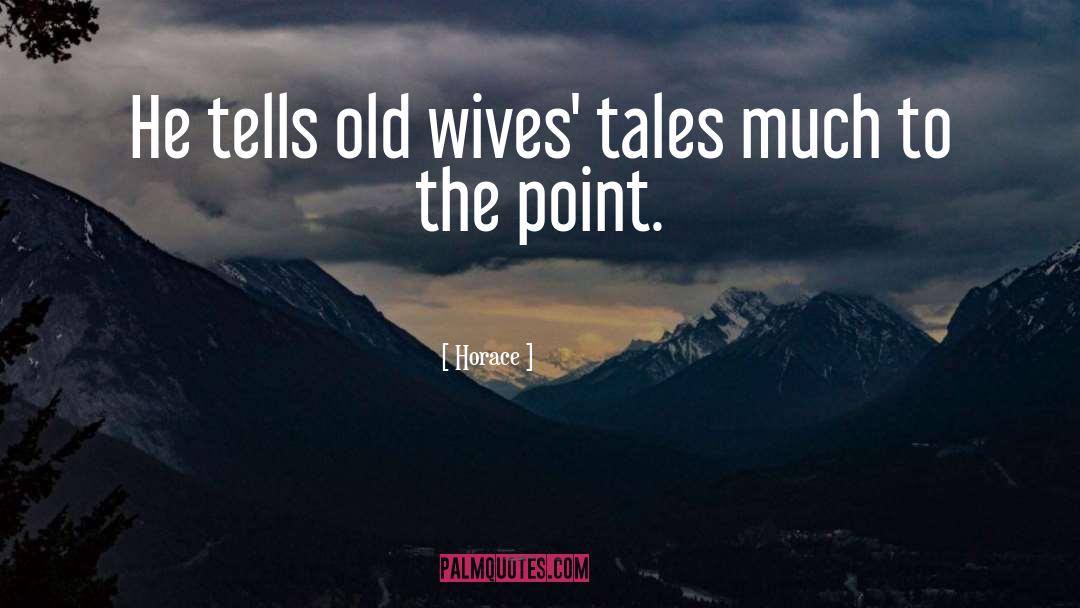 Old Wives Tales quotes by Horace