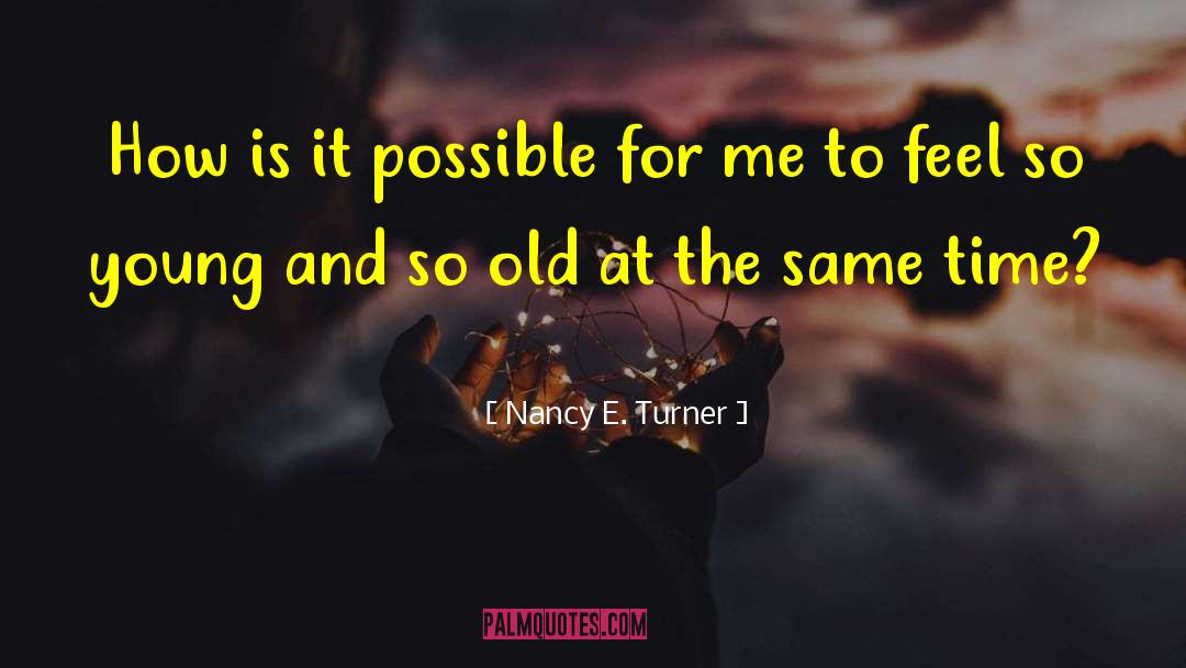 Old Young quotes by Nancy E. Turner