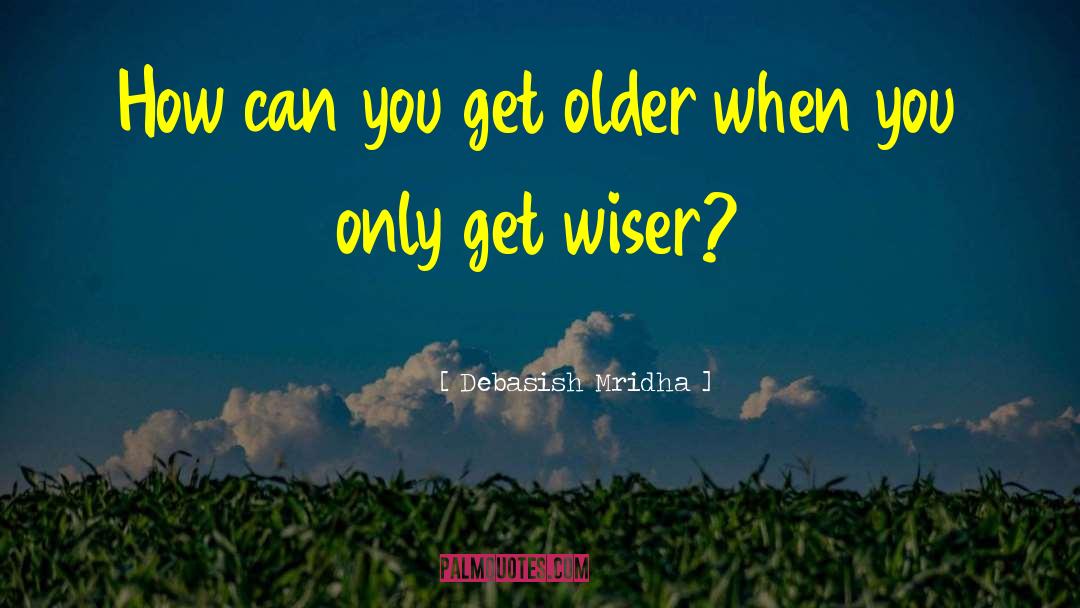 Older And Wiser quotes by Debasish Mridha