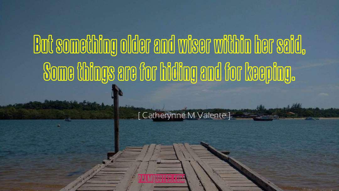 Older And Wiser quotes by Catherynne M Valente