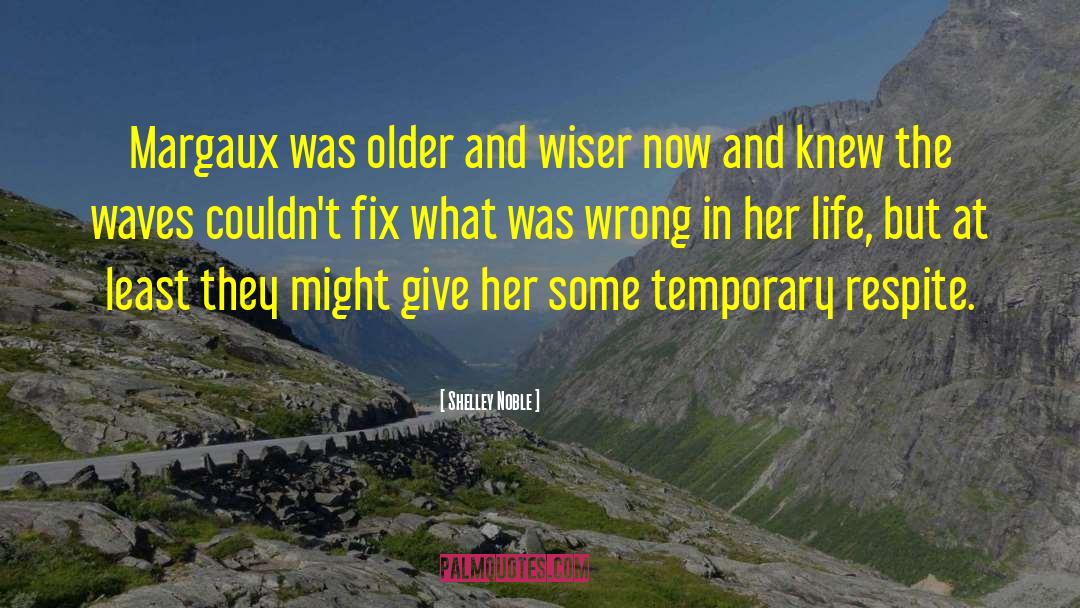 Older And Wiser quotes by Shelley Noble