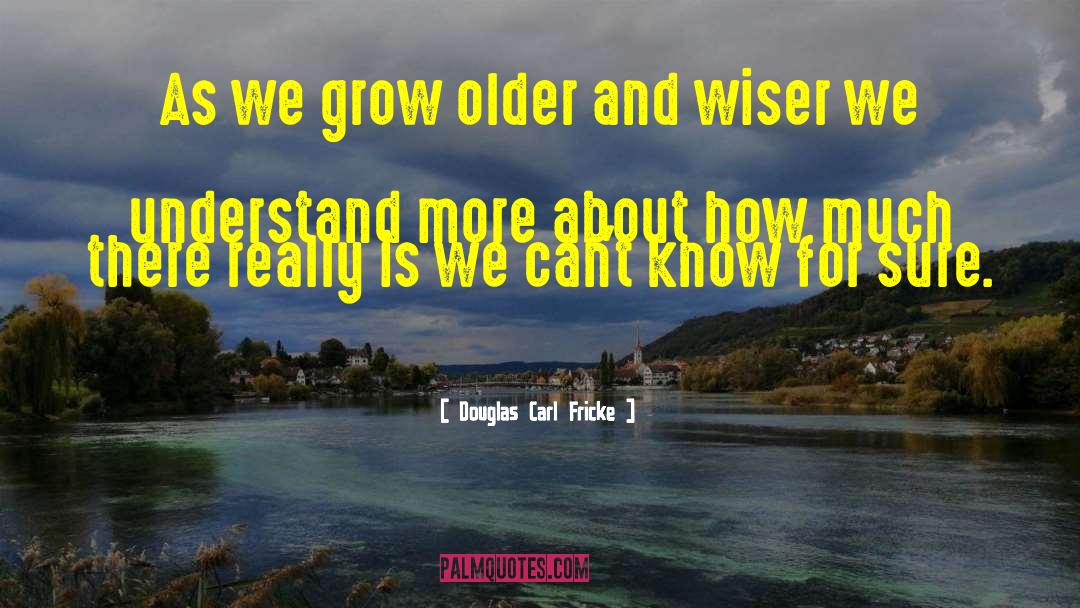 Older And Wiser quotes by Douglas Carl Fricke