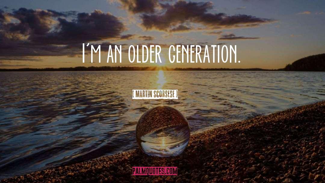 Older Generation quotes by Martin Scorsese