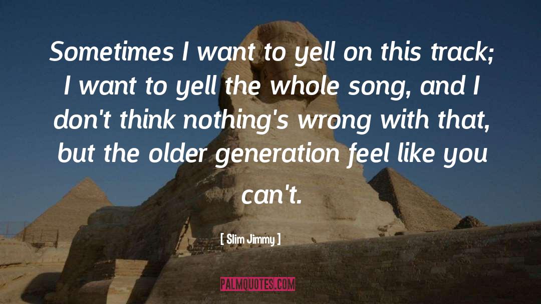 Older Generation quotes by Slim Jimmy