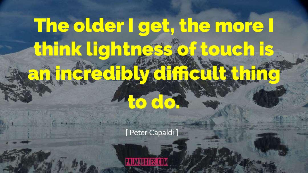 Older I Get The More quotes by Peter Capaldi